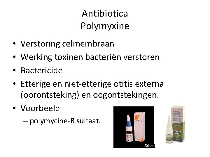 Antibiotica Polymyxine Verstoring celmembraan Werking toxinen bacteriën verstoren Bactericide Etterige en niet-etterige otitis externa