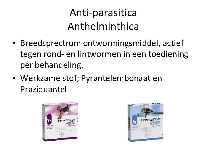 Anti-parasitica Anthelminthica • Breedsprectrum ontwormingsmiddel, actief tegen rond- en lintwormen in een toediening per