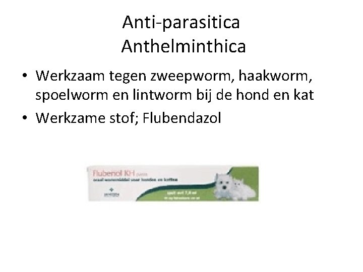 Anti-parasitica Anthelminthica • Werkzaam tegen zweepworm, haakworm, spoelworm en lintworm bij de hond en Anti-parasitica Anthelminthica • Werkzaam tegen zweepworm, haakworm, spoelworm en lintworm bij de hond en