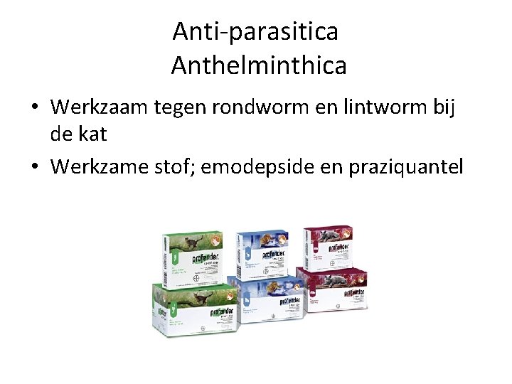 Anti-parasitica Anthelminthica • Werkzaam tegen rondworm en lintworm bij de kat • Werkzame stof;