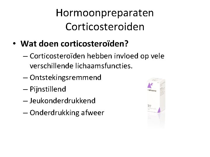Hormoonpreparaten Corticosteroiden • Wat doen corticosteroïden? – Corticosteroïden hebben invloed op vele verschillende lichaamsfuncties.
