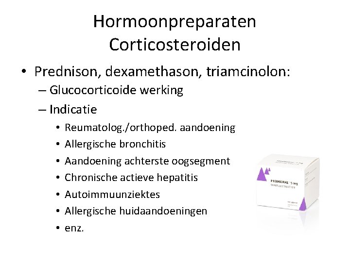 Hormoonpreparaten Corticosteroiden • Prednison, dexamethason, triamcinolon: – Glucocorticoide werking – Indicatie • • Reumatolog.