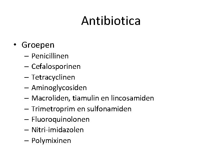 Antibiotica • Groepen – Penicillinen – Cefalosporinen – Tetracyclinen – Aminoglycosiden – Macroliden, tiamulin