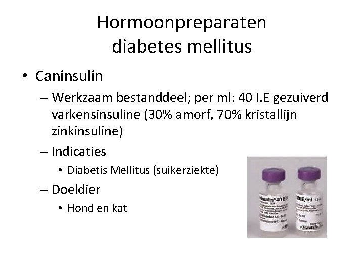 Hormoonpreparaten diabetes mellitus • Caninsulin – Werkzaam bestanddeel; per ml: 40 I. E gezuiverd