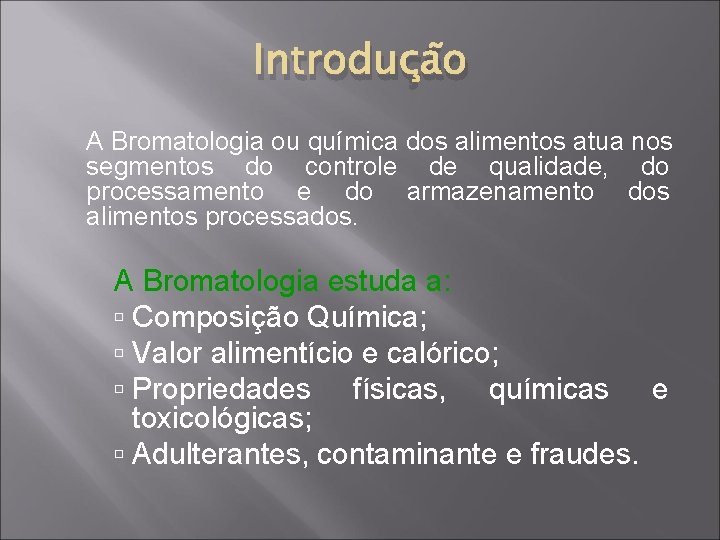 Introdução A Bromatologia ou química dos alimentos atua nos segmentos do controle de qualidade,