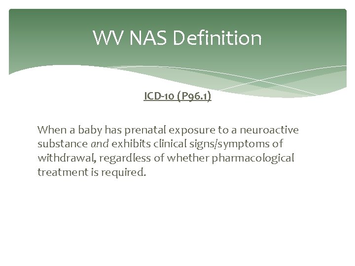 WV NAS Definition ICD-10 (P 96. 1) When a baby has prenatal exposure to