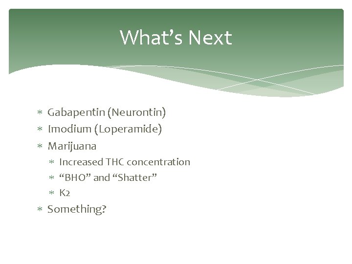 What’s Next Gabapentin (Neurontin) Imodium (Loperamide) Marijuana Increased THC concentration “BHO” and “Shatter” K