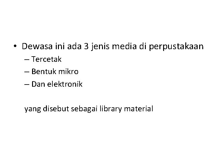  • Dewasa ini ada 3 jenis media di perpustakaan – Tercetak – Bentuk