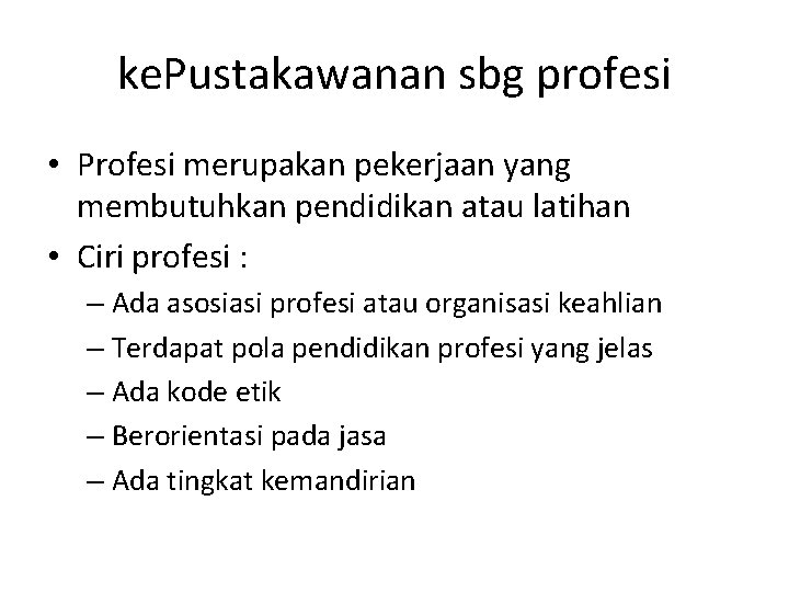 ke. Pustakawanan sbg profesi • Profesi merupakan pekerjaan yang membutuhkan pendidikan atau latihan •