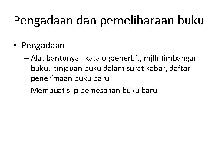 Pengadaan dan pemeliharaan buku • Pengadaan – Alat bantunya : katalogpenerbit, mjlh timbangan buku,