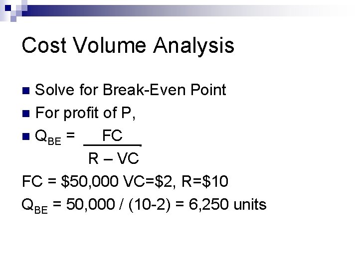 Cost Volume Analysis Solve for Break-Even Point n For profit of P, n QBE