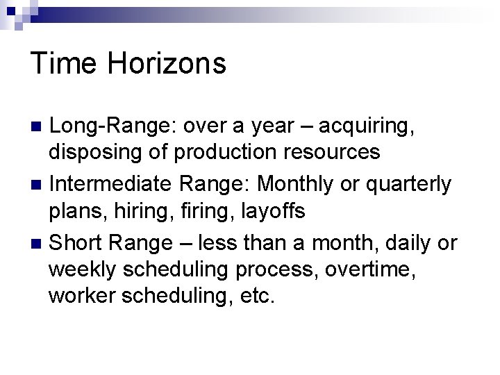 Time Horizons Long-Range: over a year – acquiring, disposing of production resources n Intermediate