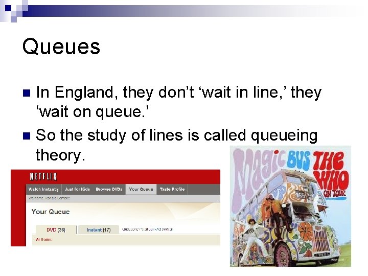 Queues In England, they don’t ‘wait in line, ’ they ‘wait on queue. ’