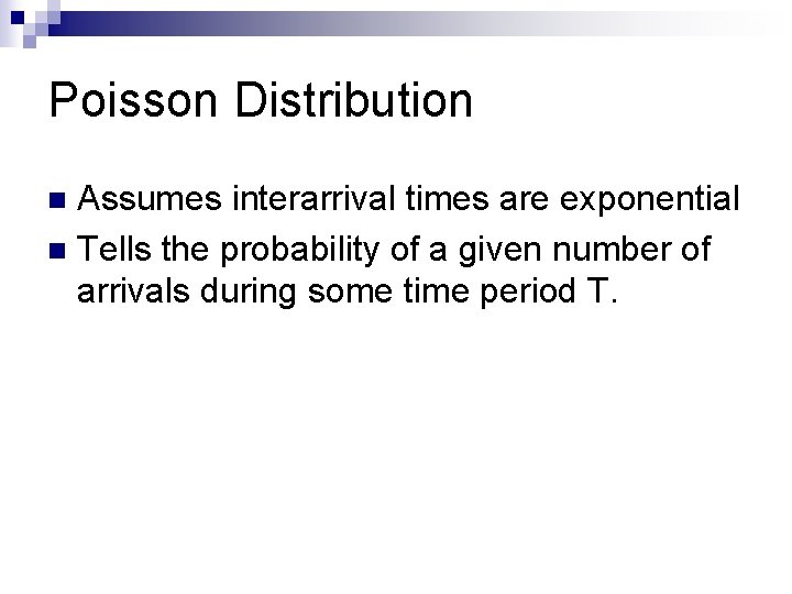 Poisson Distribution Assumes interarrival times are exponential n Tells the probability of a given