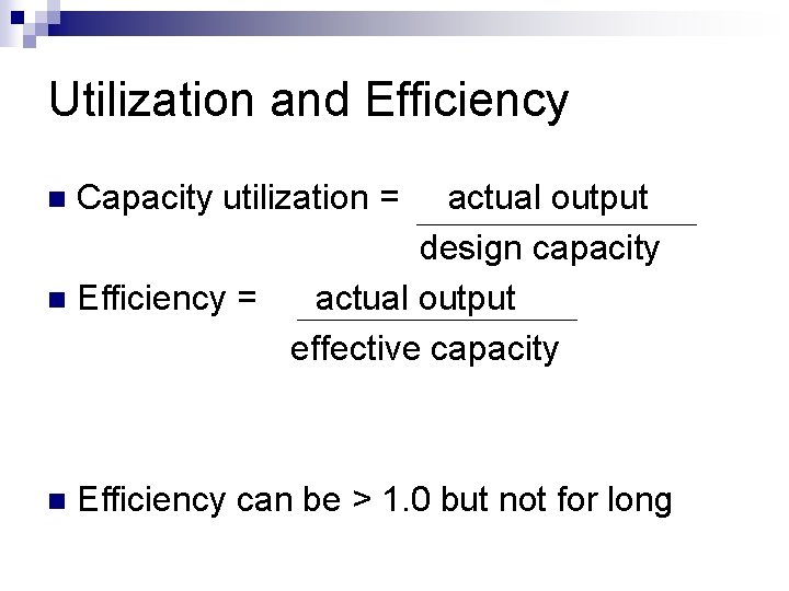 Utilization and Efficiency n Capacity utilization = actual output design capacity n Efficiency =