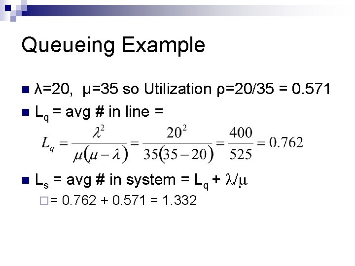 Queueing Example λ=20, μ=35 so Utilization ρ=20/35 = 0. 571 n Lq = avg