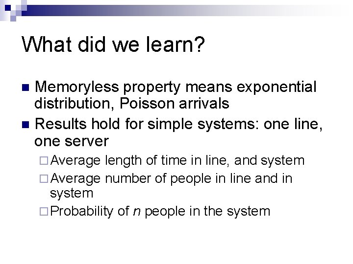 What did we learn? Memoryless property means exponential distribution, Poisson arrivals n Results hold