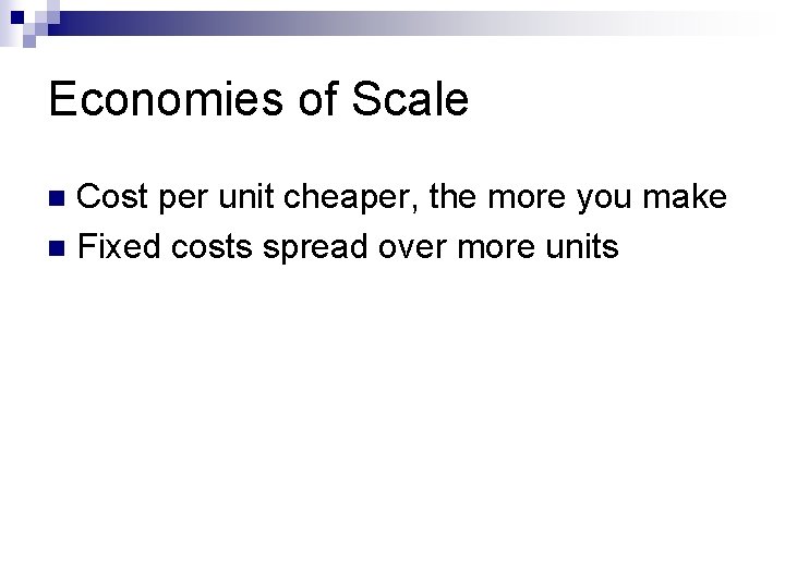 Economies of Scale Cost per unit cheaper, the more you make n Fixed costs