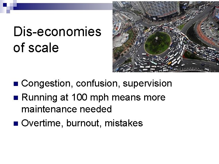 Dis-economies of scale Congestion, confusion, supervision n Running at 100 mph means more maintenance