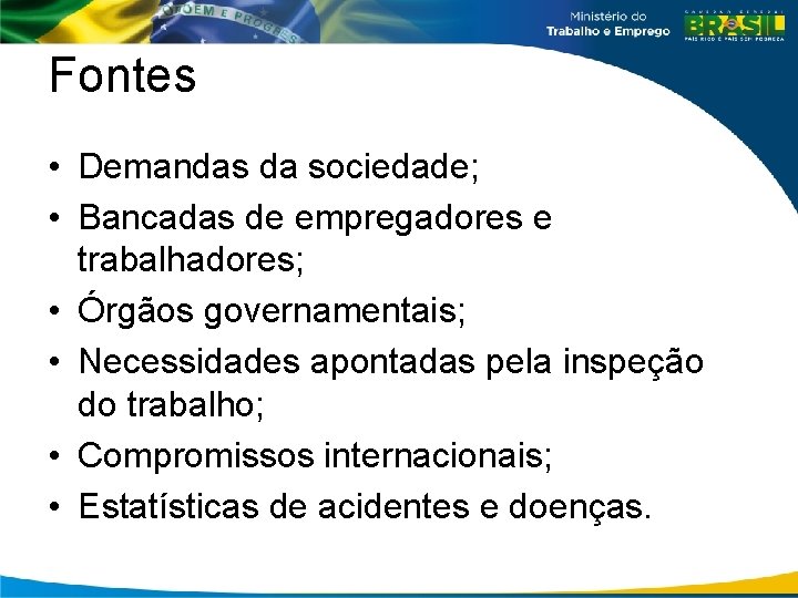 Fontes • Demandas da sociedade; • Bancadas de empregadores e trabalhadores; • Órgãos governamentais;