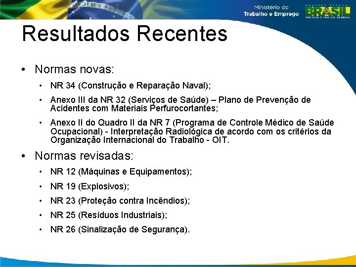 Resultados Recentes • Normas novas: • NR 34 (Construção e Reparação Naval); • Anexo