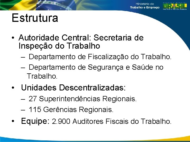 Estrutura • Autoridade Central: Secretaria de Inspeção do Trabalho – Departamento de Fiscalização do