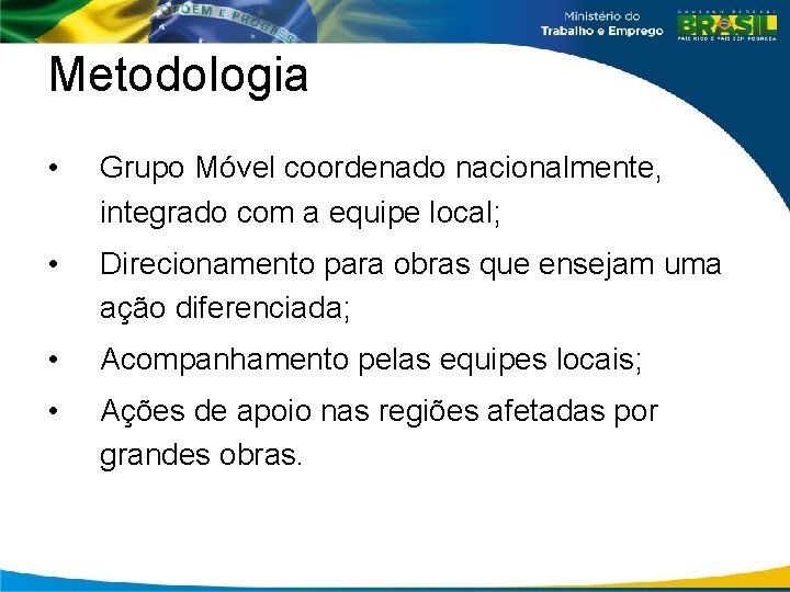 Metodologia • Grupo Móvel coordenado nacionalmente, integrado com a equipe local; • Direcionamento para