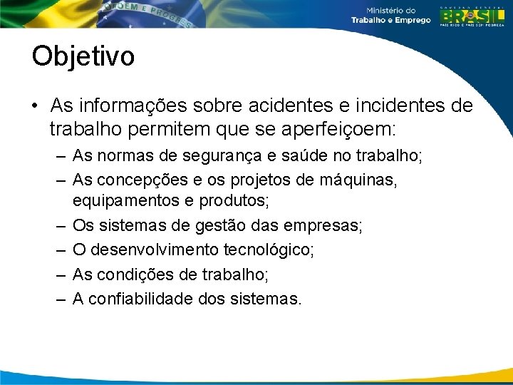 Objetivo • As informações sobre acidentes e incidentes de trabalho permitem que se aperfeiçoem: