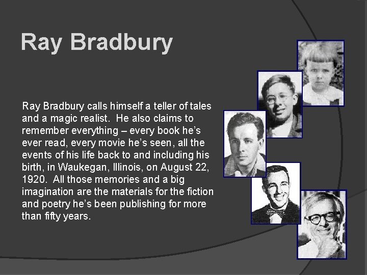 Ray Bradbury calls himself a teller of tales and a magic realist. He also