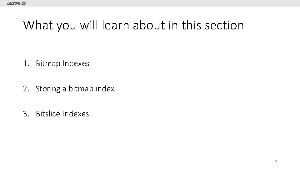 Lecture 15 What you will learn about in this section 1. Bitmap Indexes 2.