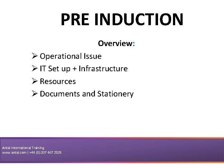 PRE INDUCTION Overview: Ø Operational Issue Ø IT Set up + Infrastructure Ø Resources