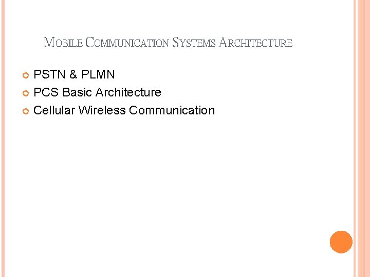 MOBILE COMMUNICATION SYSTEMS ARCHITECTURE PSTN & PLMN PCS Basic Architecture Cellular Wireless Communication 