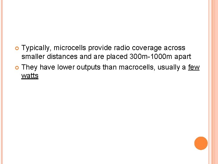 Typically, microcells provide radio coverage across smaller distances and are placed 300 m-1000 m