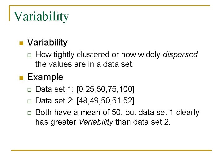 Variability n Variability q n How tightly clustered or how widely dispersed the values