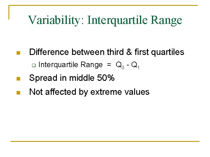 Variability: Interquartile Range n Difference between third & first quartiles q Interquartile Range =