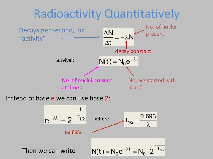 Radioactivity Quantitatively No. of nuclei present Decays per second, or “activity” decay constant Survival: Radioactivity Quantitatively No. of nuclei present Decays per second, or “activity” decay constant Survival: