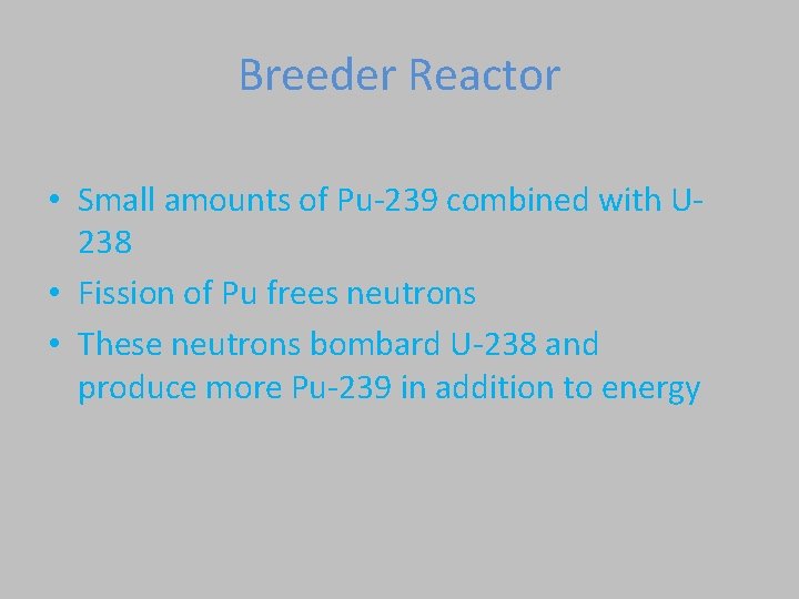 Breeder Reactor • Small amounts of Pu-239 combined with U 238 • Fission of Breeder Reactor • Small amounts of Pu-239 combined with U 238 • Fission of