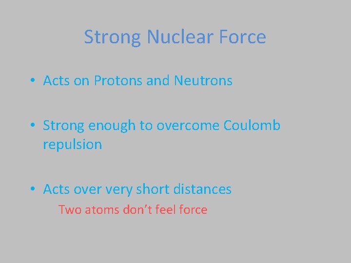 Strong Nuclear Force • Acts on Protons and Neutrons • Strong enough to overcome Strong Nuclear Force • Acts on Protons and Neutrons • Strong enough to overcome