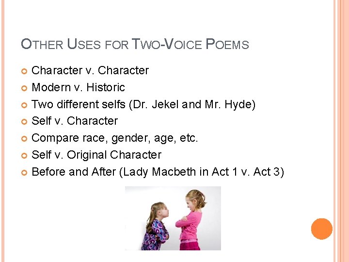 OTHER USES FOR TWO-VOICE POEMS Character v. Character Modern v. Historic Two different selfs