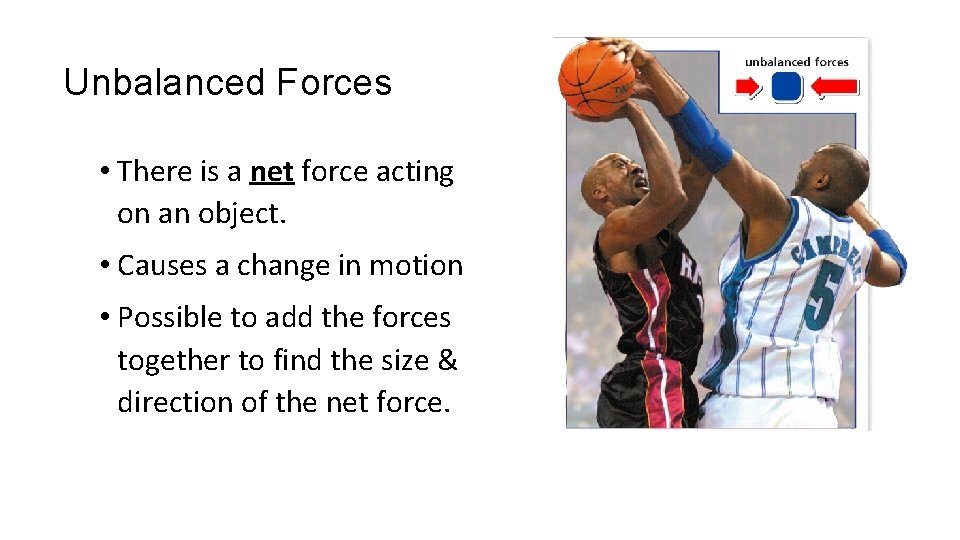 Unbalanced Forces • There is a net force acting on an object. • Causes