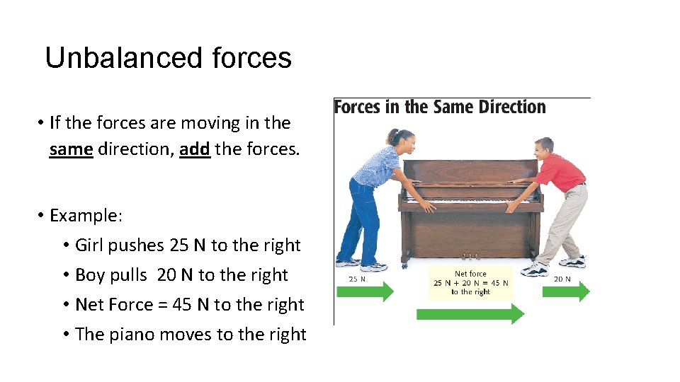 Unbalanced forces • If the forces are moving in the same direction, add the Unbalanced forces • If the forces are moving in the same direction, add the