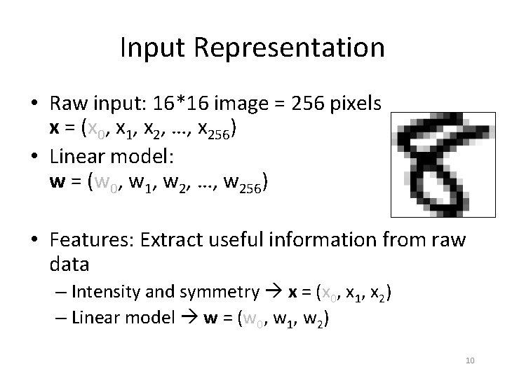 Input Representation • Raw input: 16*16 image = 256 pixels x = (x 0,