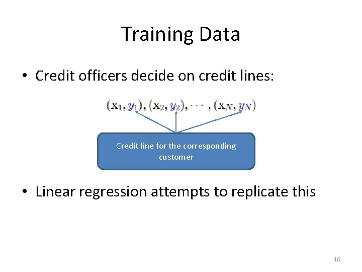 Training Data • Credit officers decide on credit lines: Credit line for the corresponding