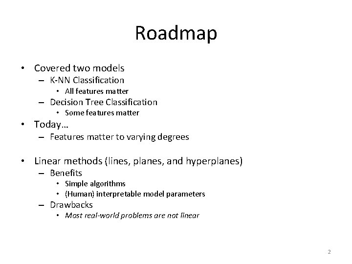 Roadmap • Covered two models – K-NN Classification • All features matter – Decision