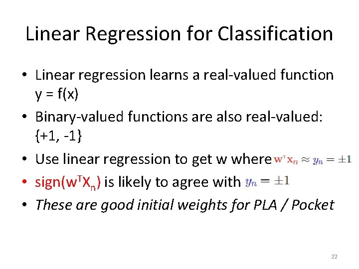 Linear Regression for Classification • Linear regression learns a real-valued function y = f(x)
