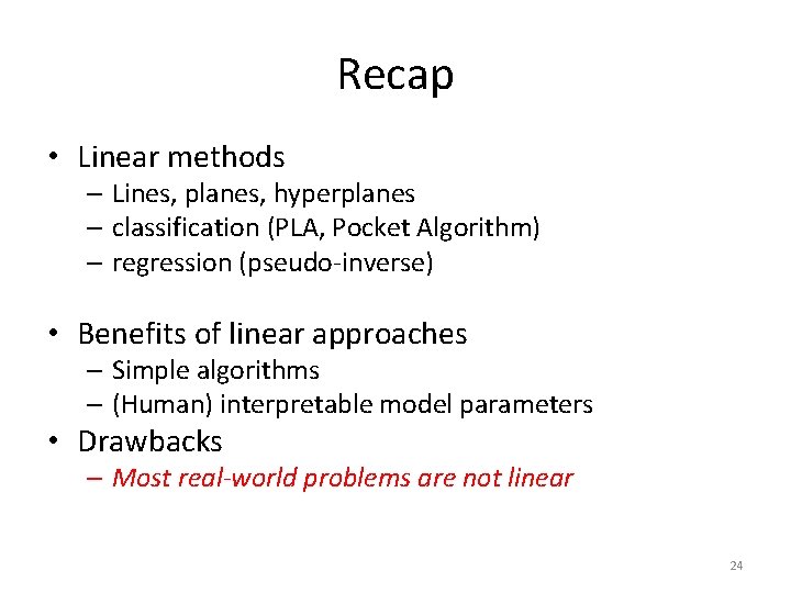 Recap • Linear methods – Lines, planes, hyperplanes – classification (PLA, Pocket Algorithm) –