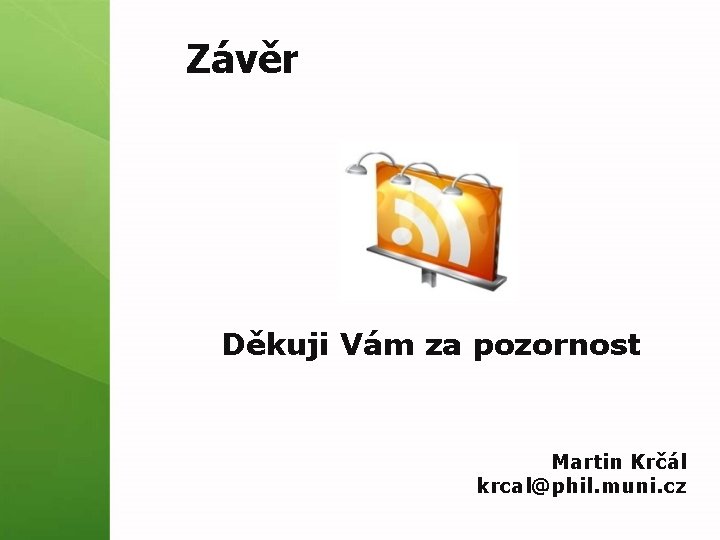 Závěr Děkuji Vám za pozornost Martin Krčál krcal@phil. muni. cz 