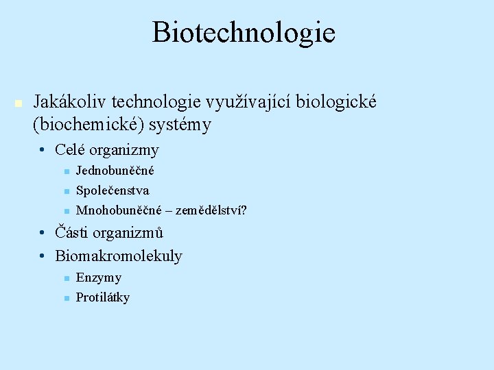 Biotechnologie n Jakákoliv technologie využívající biologické (biochemické) systémy • Celé organizmy n n n