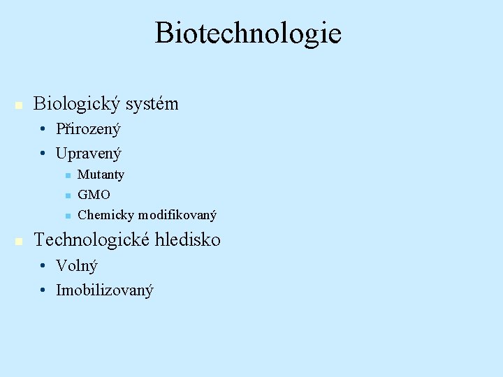 Biotechnologie n Biologický systém • Přirozený • Upravený n n Mutanty GMO Chemicky modifikovaný