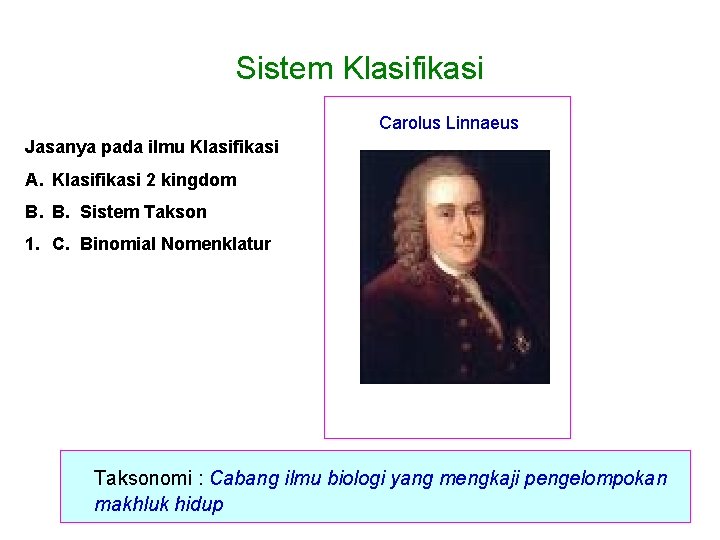 Sistem Klasifikasi Carolus Linnaeus Jasanya pada ilmu Klasifikasi A. Klasifikasi 2 kingdom B. B.